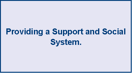 Text Box: Providing a Support and Social System.
